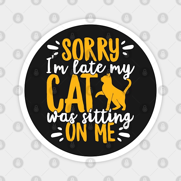 Sorry I'm Late My Cat Was Sitting On Me Pet graphic Magnet by theodoros20